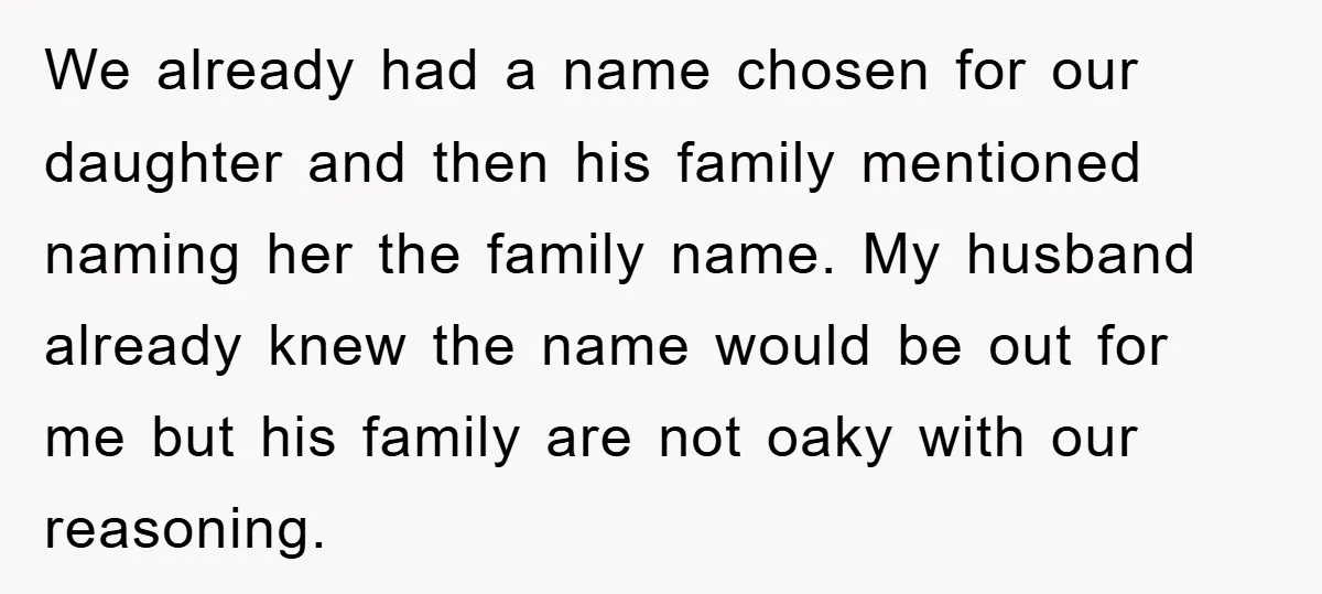 We already had a name chosen for our daughter and then his family mentioned naming her the family name. My husband already knew the name would be out for me...