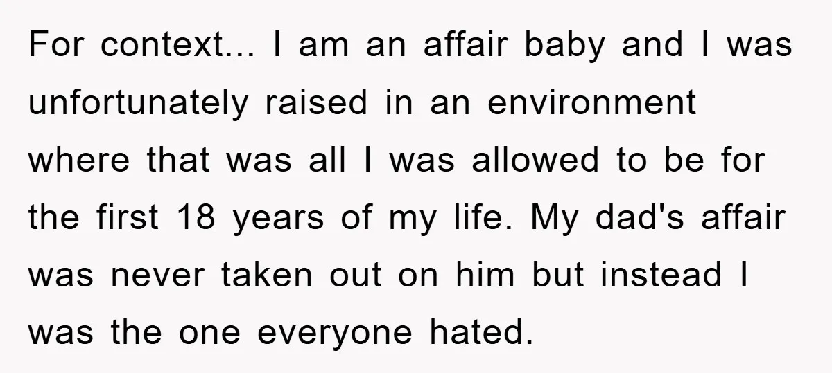 For context... I am an affair baby and I was unfortunately raised in an environment where that was all I was allowed to be for the first 18 years of...
