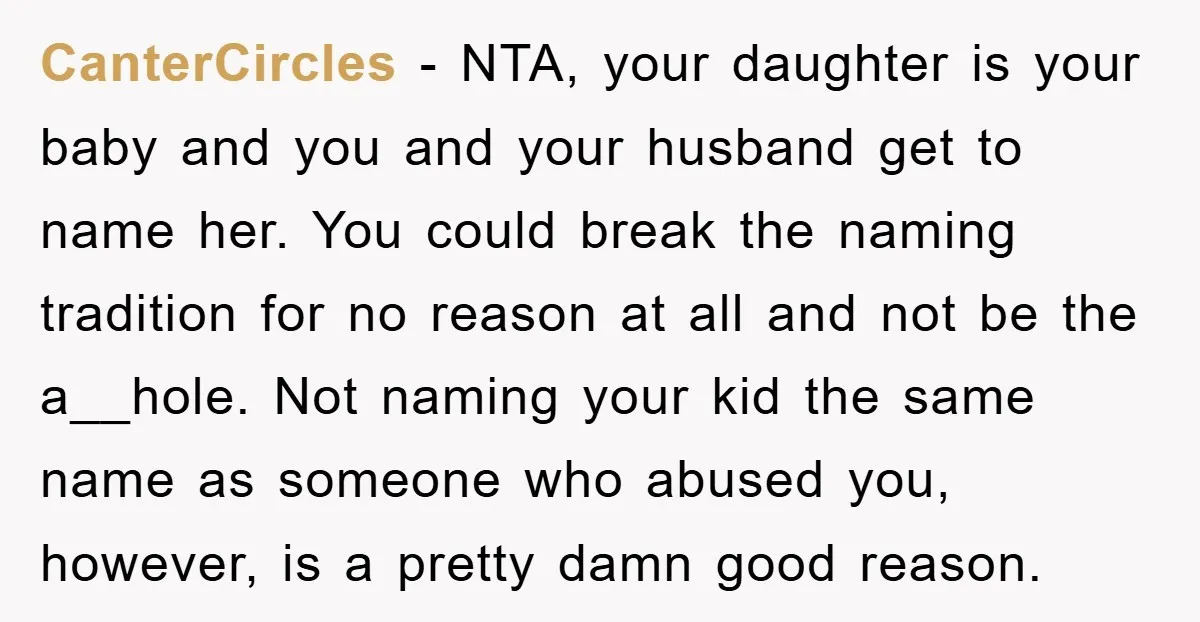 CanterCircles − NTA, your daughter is your baby and you and your husband get to name her. You could break the naming tradition for no reason at all and not...