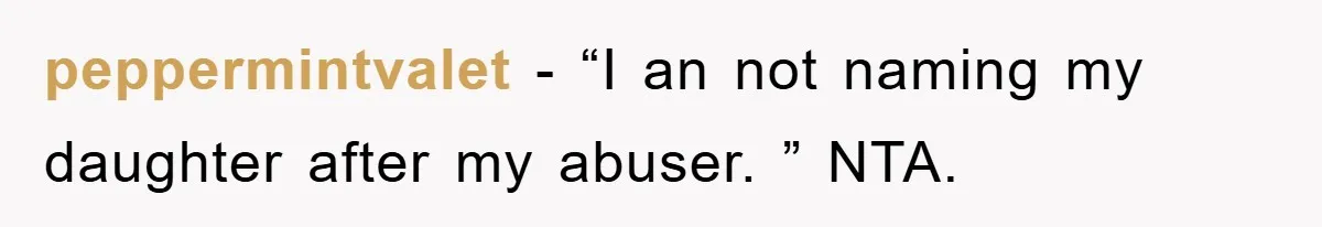 peppermintvalet − “I an not naming my daughter after my abuser. ” NTA.