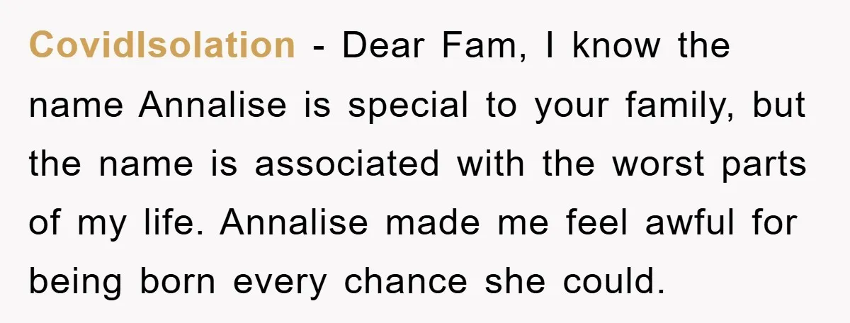 CovidIsolation − Dear Fam, I know the name Annalise is special to your family, but the name is associated with the worst parts of my life. Annalise made me feel...