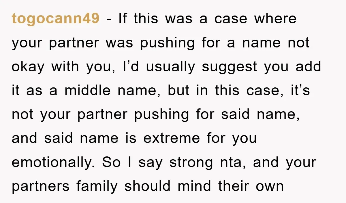 togocann49 − If this was a case where your partner was pushing for a name not okay with you, I’d usually suggest you add it as a middle name, but...