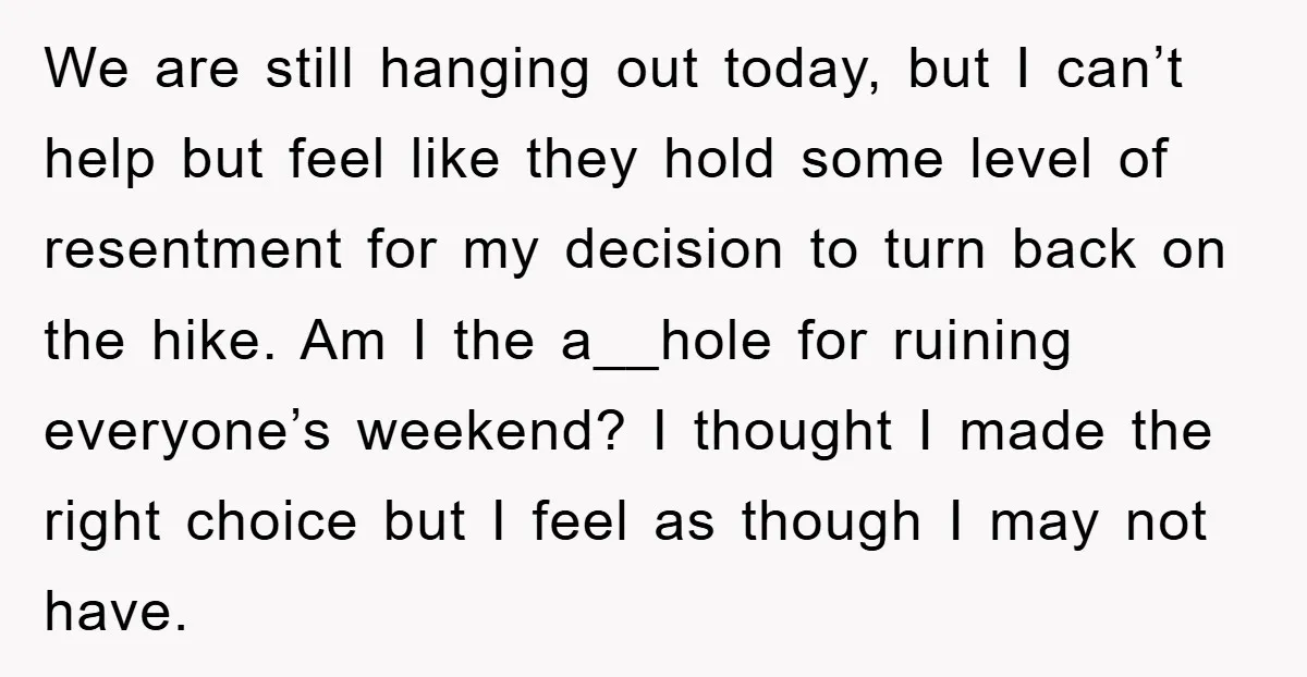 We are still hanging out today, but I can’t help but feel like they hold some level of resentment for my decision to turn back on the hike. Am I...