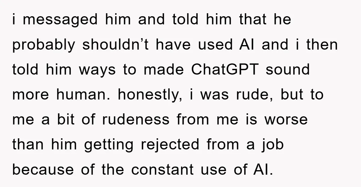 i messaged him and told him that he probably shouldn’t have used AI and i then told him ways to made ChatGPT sound more human. honestly, i was rude, but...