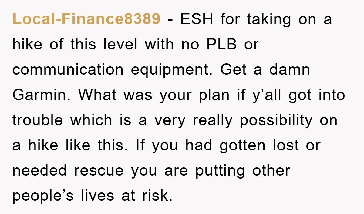 Local-Finance8389 − ESH for taking on a hike of this level with no PLB or communication equipment. Get a damn Garmin. What was your plan if y’all got into trouble...