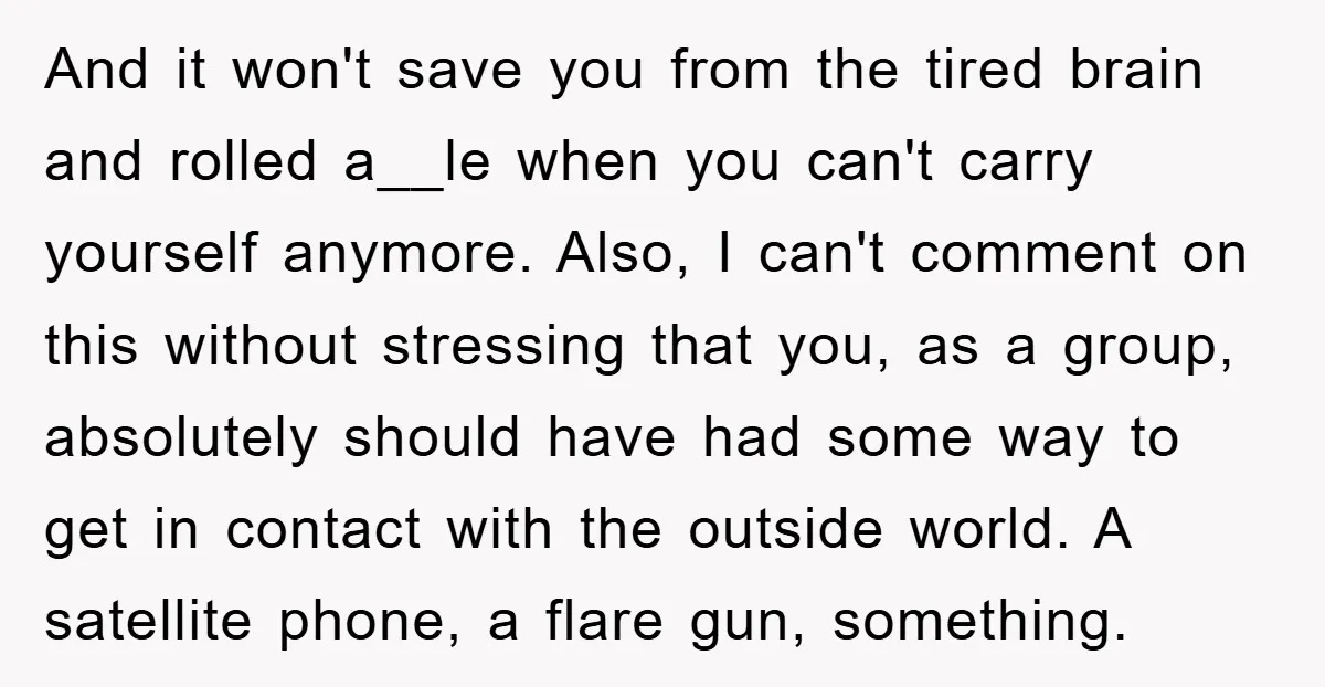 And it won't save you from the tired brain and rolled a__le when you can't carry yourself anymore. Also, I can't comment on this without stressing that you, as a...
