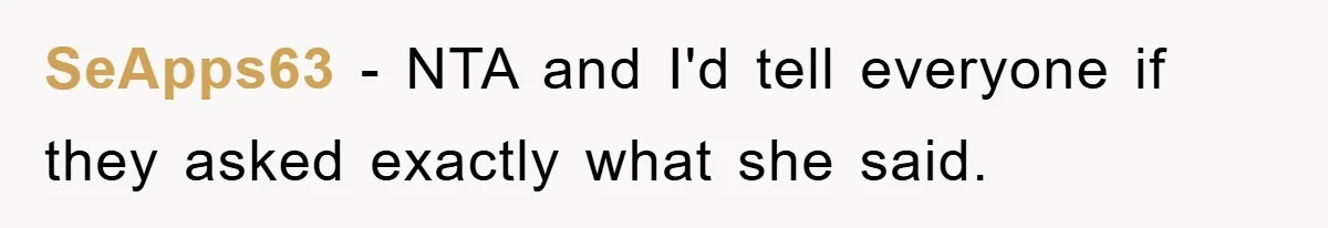 SeApps63 − NTA and I'd tell everyone if they asked exactly what she said.