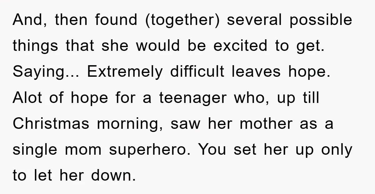 And, then found (together) several possible things that she would be excited to get. Saying... Extremely difficult leaves hope. Alot of hope for a teenager who, up till Christmas morning,...