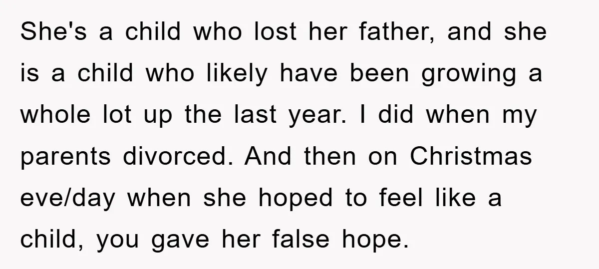 She's a child who lost her father, and she is a child who likely have been growing a whole lot up the last year. I did when my parents divorced....