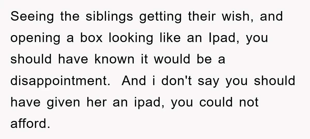 Seeing the siblings getting their wish, and opening a box looking like an Ipad, you should have known it would be a disappointment. And i don't say you should have...