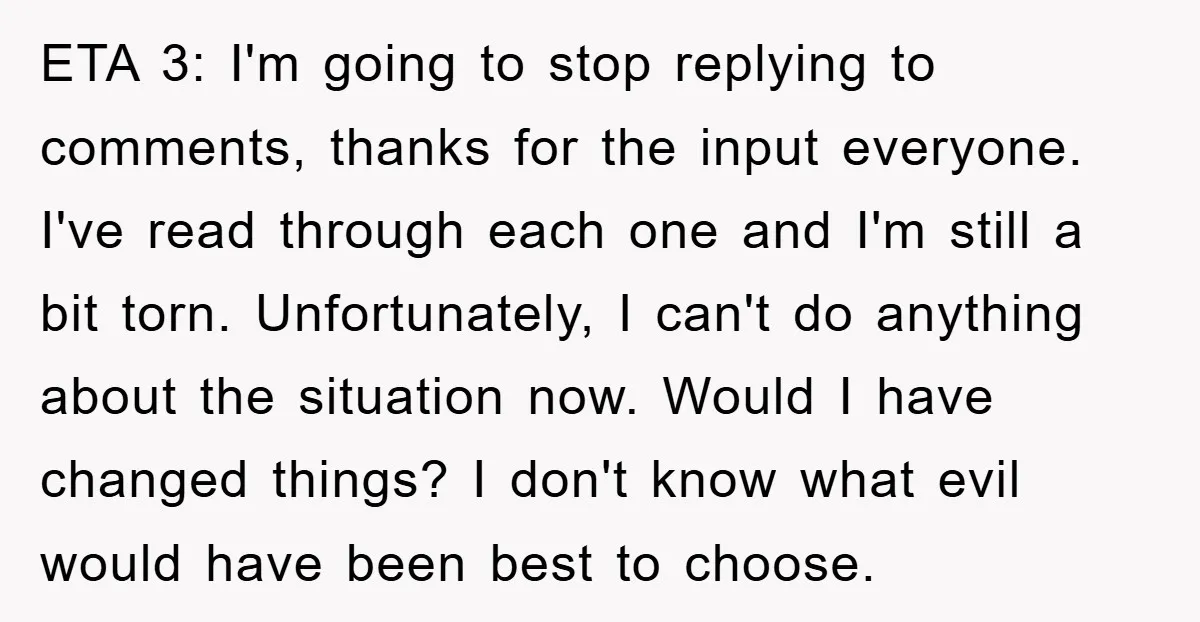 ETA 3: I'm going to stop replying to comments, thanks for the input everyone. I've read through each one and I'm still a bit torn. Unfortunately, I can't do anything...