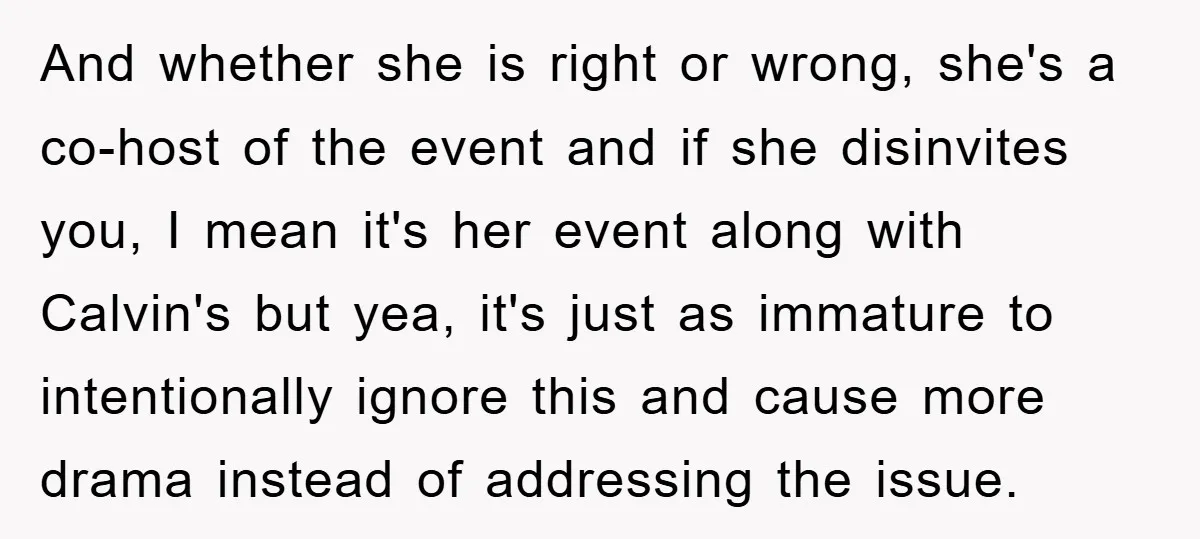 And whether she is right or wrong, she's a co-host of the event and if she disinvites you, I mean it's her event along with Calvin's but yea, it's just...