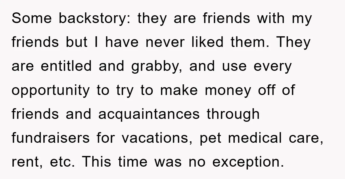 Some backstory: they are friends with my friends but I have never liked them. They are entitled and grabby, and use every opportunity to try to make money off of...