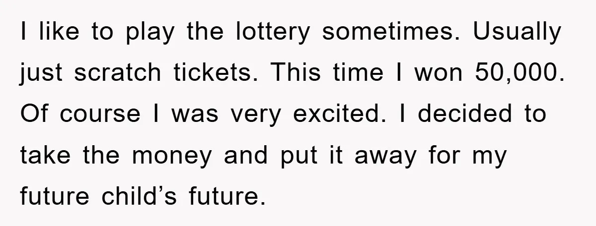 I like to play the lottery sometimes. Usually just scratch tickets. This time I won 50,000. Of course I was very excited. I decided to take the money and put...