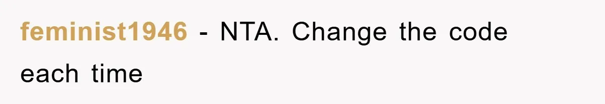 feminist1946 − NTA. Change the code each time