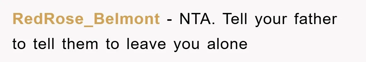 RedRose_Belmont − NTA. Tell your father to tell them to leave you alone