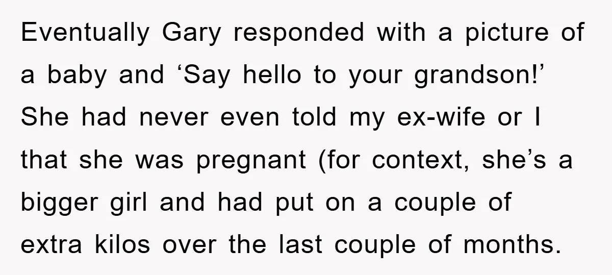 Eventually Gary responded with a picture of a baby and ‘Say hello to your grandson!’ She had never even told my ex-wife or I that she was pregnant (for context,...