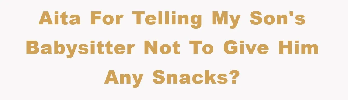 AITA for telling my son's babysitter not to give him any snacks?