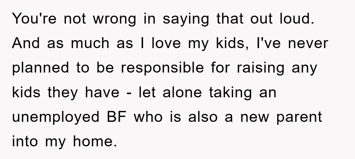 You're not wrong in saying that out loud. And as much as I love my kids, I've never planned to be responsible for raising any kids they have - let...