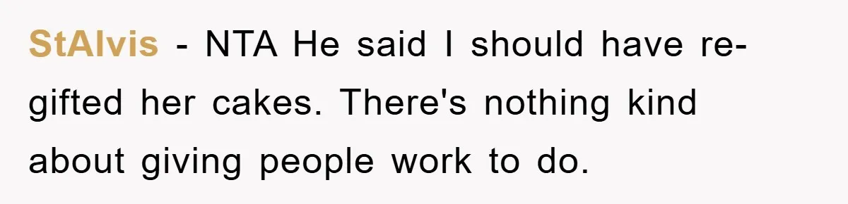 StAlvis − NTA He said I should have re-gifted her cakes. There's nothing kind about giving people work to do.
