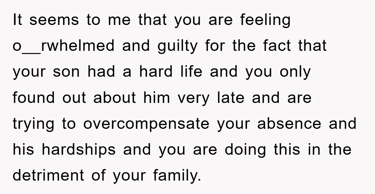 It seems to me that you are feeling o__rwhelmed and guilty for the fact that your son had a hard life and you only found out about him very late...