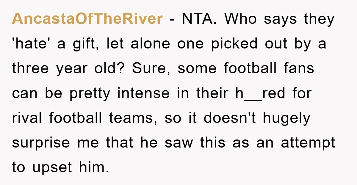 AncastaOfTheRiver − NTA. Who says they 'hate' a gift, let alone one picked out by a three year old? Sure, some football fans can be pretty intense in their h__red...