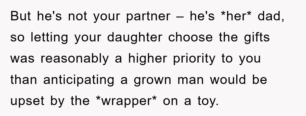 But he's not your partner – he's *her* dad, so letting your daughter choose the gifts was reasonably a higher priority to you than anticipating a grown man would be...