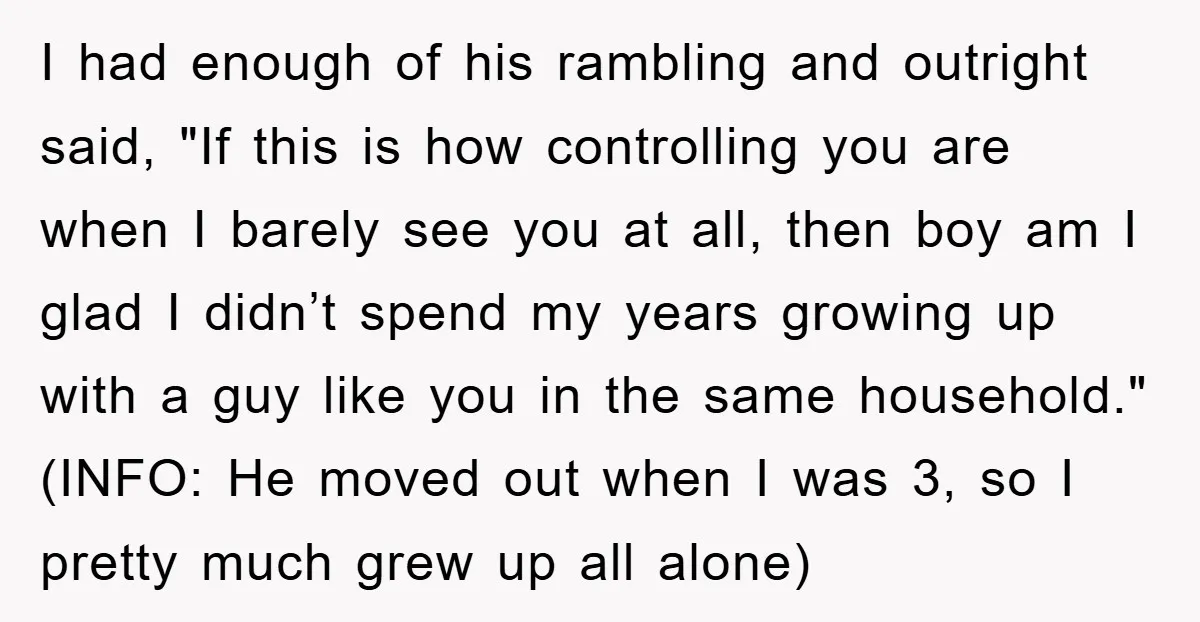 I had enough of his rambling and outright said, "If this is how controlling you are when I barely see you at all, then boy am I glad I didn’t...