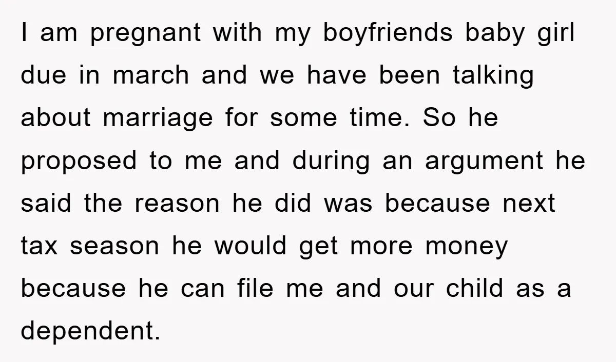 I am pregnant with my boyfriends baby girl due in march and we have been talking about marriage for some time. So he proposed to me and during an argument...