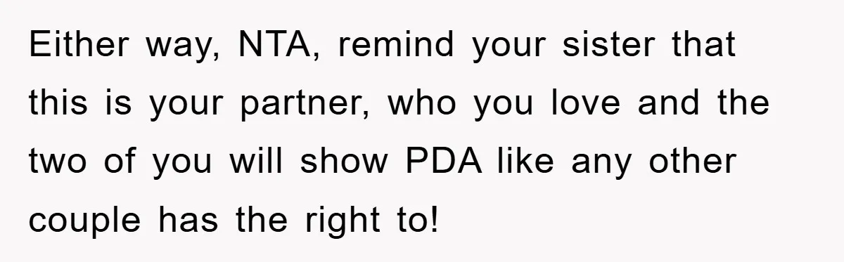 Either way, NTA, remind your sister that this is your partner, who you love and the two of you will show PDA like any other couple has the right to!