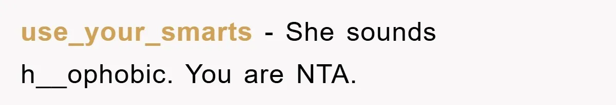 use_your_smarts − She sounds h__ophobic. You are NTA.