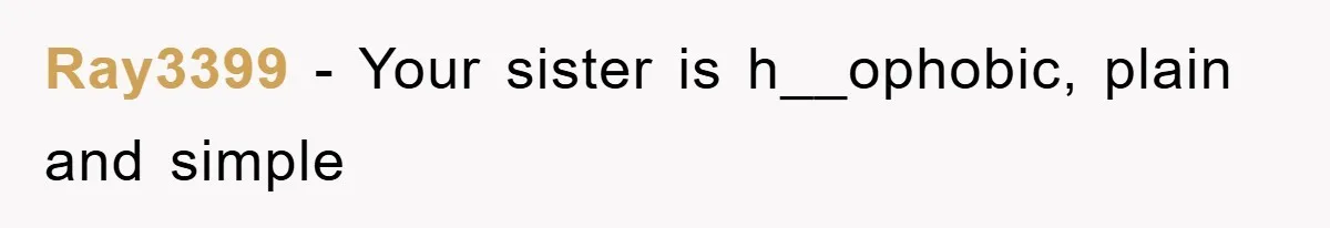 Ray3399 − Your sister is h__ophobic, plain and simple