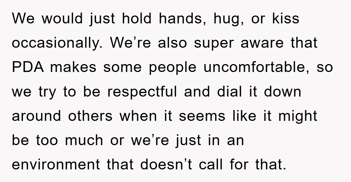 We would just hold hands, hug, or kiss occasionally. We’re also super aware that PDA makes some people uncomfortable, so we try to be respectful and dial it down around...