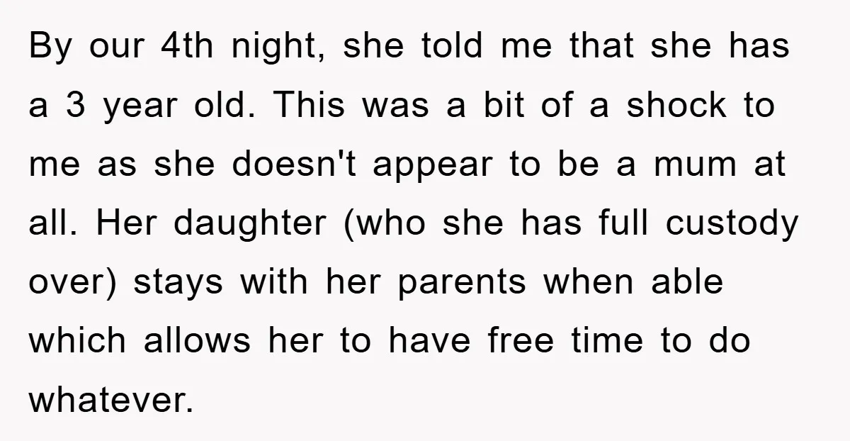 By our 4th night, she told me that she has a 3 year old. This was a bit of a shock to me as she doesn't appear to be a...