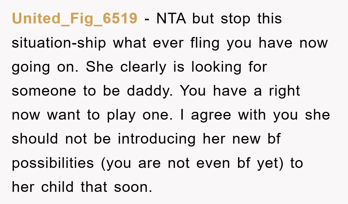United_Fig_6519 − NTA but stop this situation-ship what ever fling you have now going on. She clearly is looking for someone to be daddy. You have a right now want...