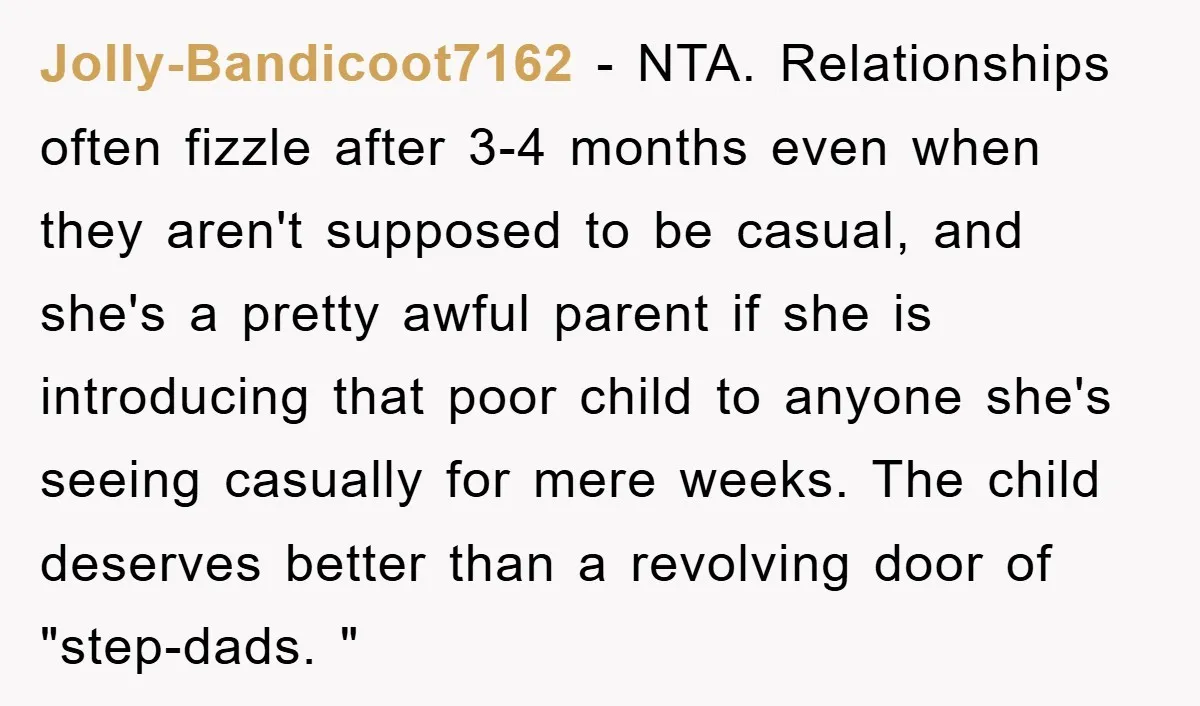 Jolly-Bandicoot7162 − NTA. Relationships often fizzle after 3-4 months even when they aren't supposed to be casual, and she's a pretty awful parent if she is introducing that poor child...