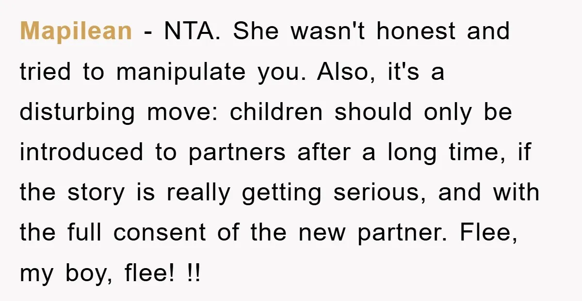 Mapilean − NTA. She wasn't honest and tried to manipulate you. Also, it's a disturbing move: children should only be introduced to partners after a long time, if the story...