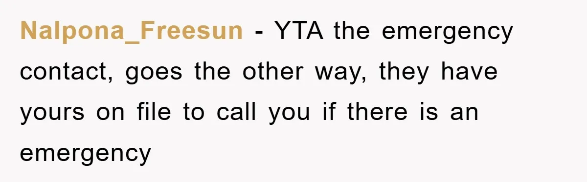 Nalpona_Freesun − YTA the emergency contact, goes the other way, they have yours on file to call you if there is an emergency
