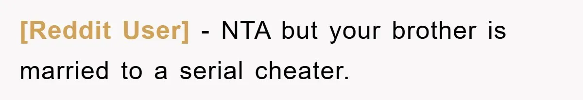 [Reddit User] − NTA but your brother is married to a serial cheater.