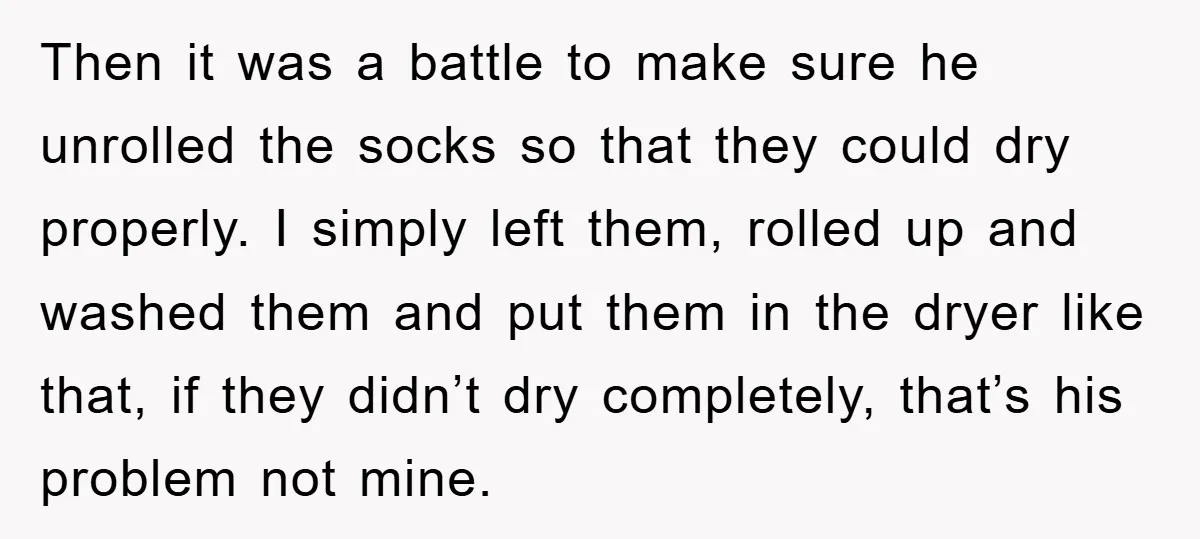 Then it was a battle to make sure he unrolled the socks so that they could dry properly. I simply left them, rolled up and washed them and put them...