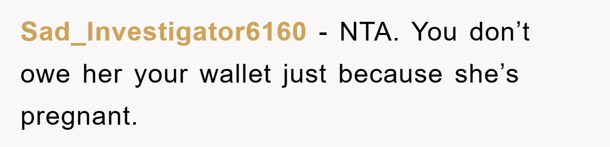 Sad_Investigator6160 − NTA. You don’t owe her your wallet just because she’s pregnant.