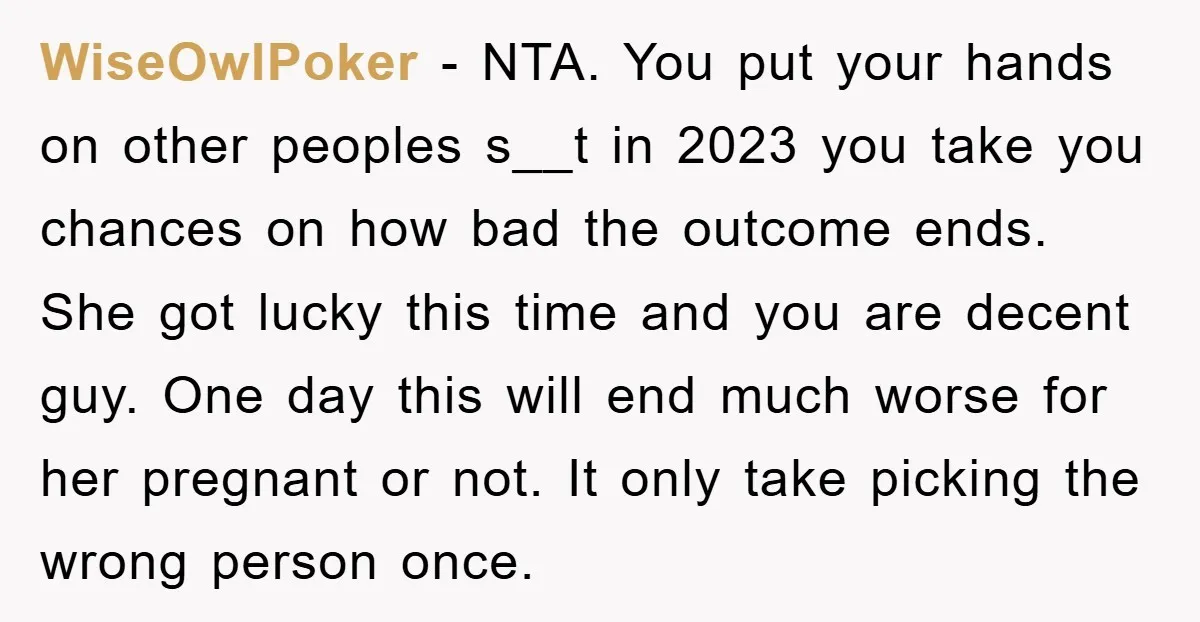 WiseOwlPoker − NTA. You put your hands on other peoples s__t in 2023 you take you chances on how bad the outcome ends. She got lucky this time and you...
