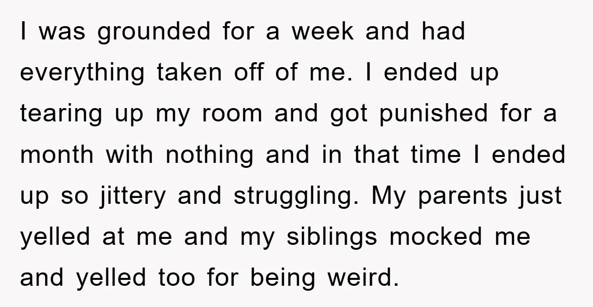 I was grounded for a week and had everything taken off of me. I ended up tearing up my room and got punished for a month with nothing and in...