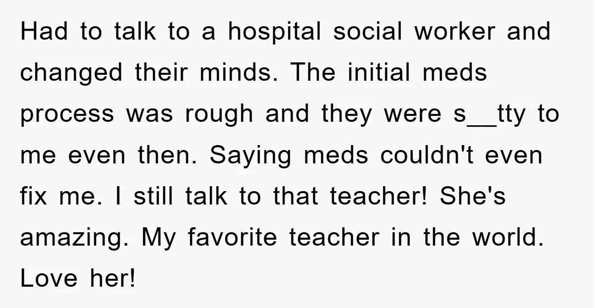 Had to talk to a hospital social worker and changed their minds. The initial meds process was rough and they were s__tty to me even then. Saying meds couldn't even...