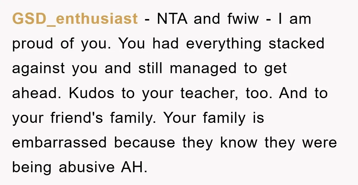 GSD_enthusiast − NTA and fwiw - I am proud of you. You had everything stacked against you and still managed to get ahead. Kudos to your teacher, too. And to...