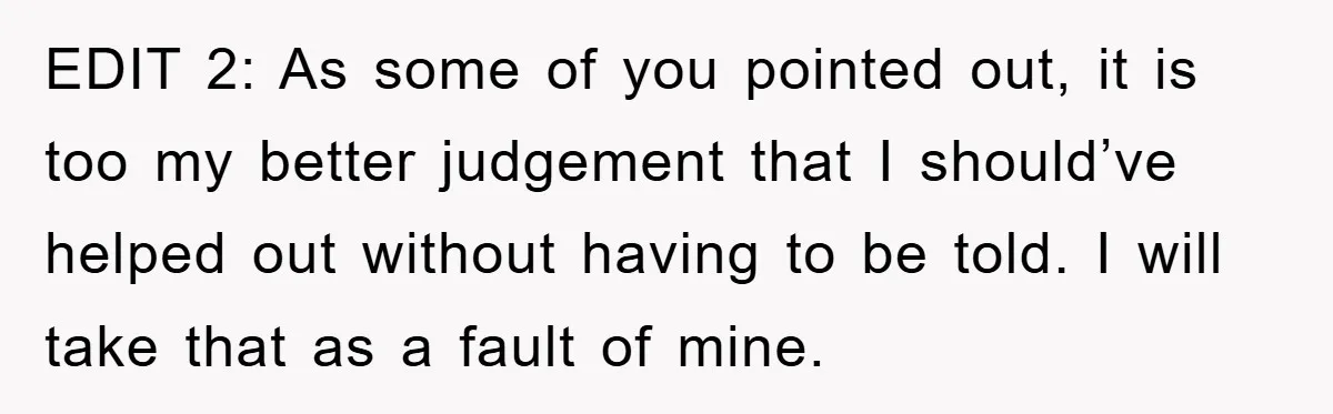 EDIT 2: As some of you pointed out, it is too my better judgement that I should’ve helped out without having to be told. I will take that as a...