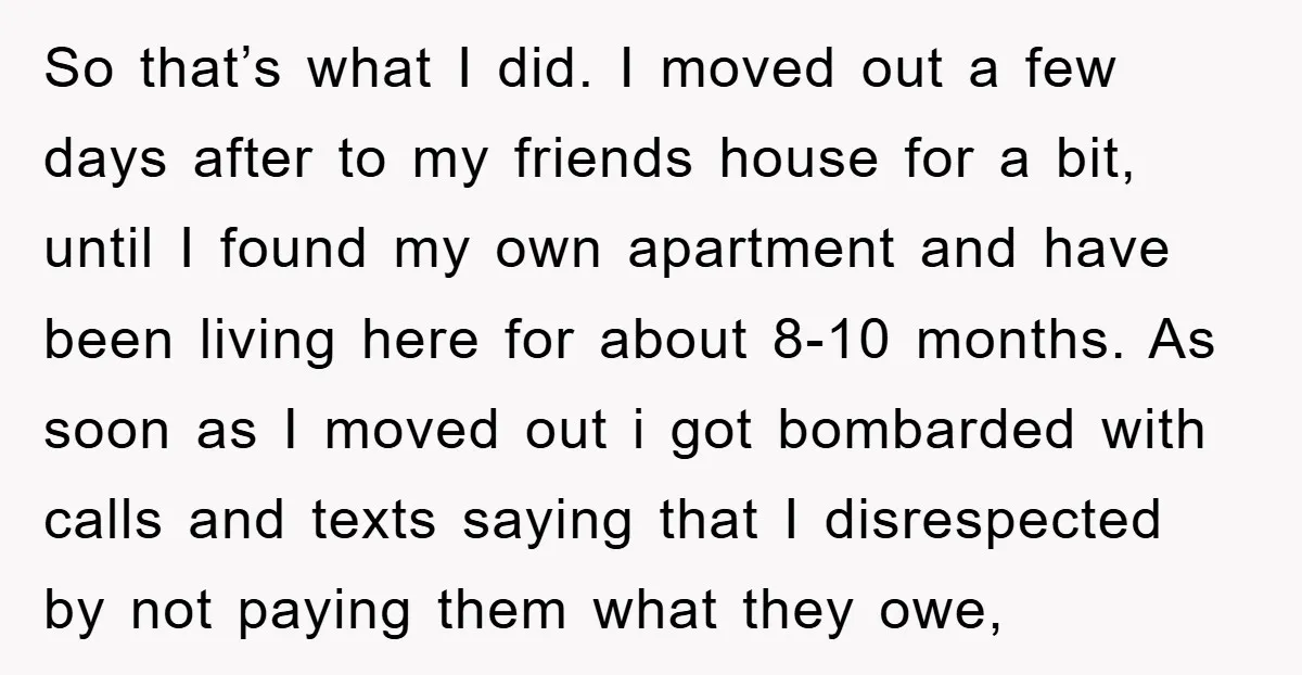 So that’s what I did. I moved out a few days after to my friends house for a bit, until I found my own apartment and have been living here...