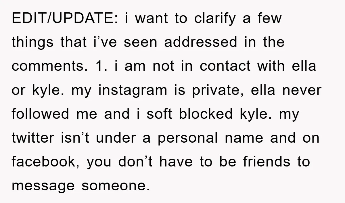 EDIT/UPDATE: i want to clarify a few things that i’ve seen addressed in the comments. 1. i am not in contact with ella or kyle. my instagram is private, ella...