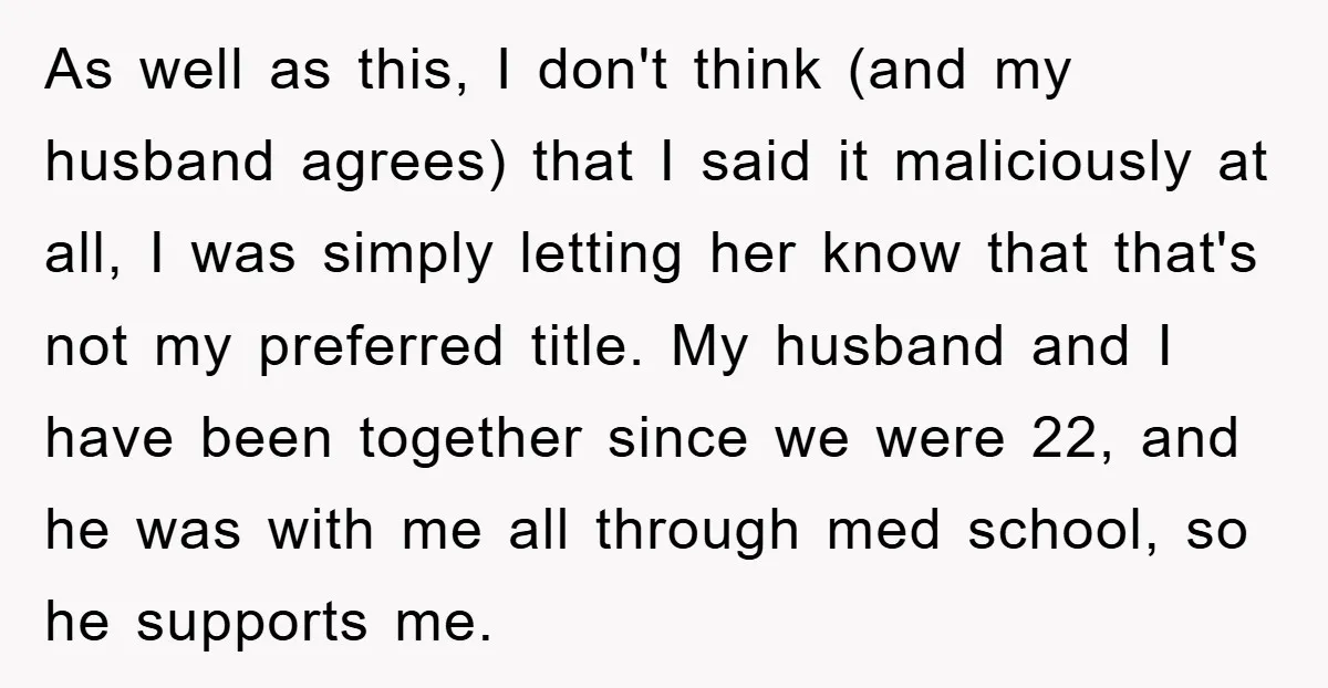 As well as this, I don't think (and my husband agrees) that I said it maliciously at all, I was simply letting her know that that's not my preferred title....