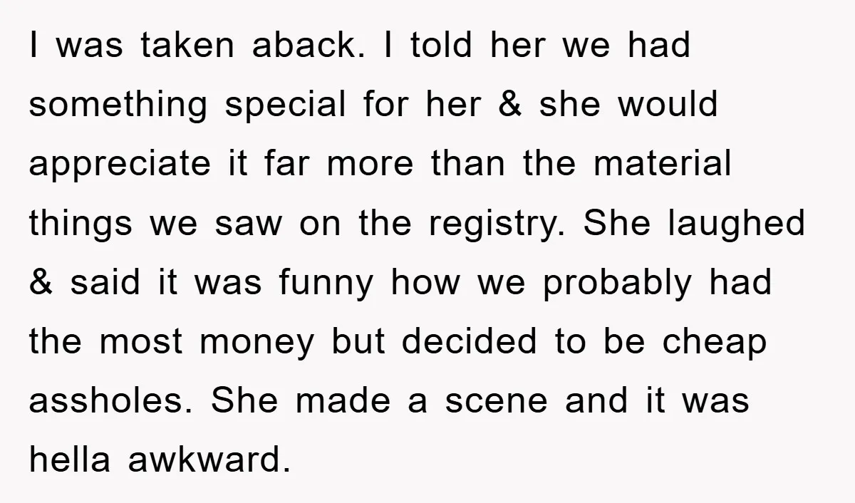 I was taken aback. I told her we had something special for her & she would appreciate it far more than the material things we saw on the registry. She...
